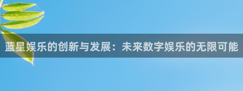 红足1世足球网页版入口：蓝星娱乐的创新与发展：未来数字娱乐的无限可能